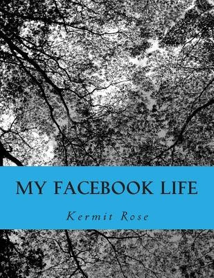 My Facebook Life by Rose, Kermit