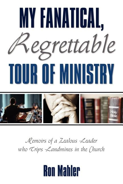 My Fanatical, Regrettable Tour of Ministry by Mahler, Ron