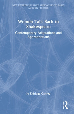 Women Talk Back to Shakespeare: Contemporary Adaptations and Appropriations by Carney, Jo Eldridge