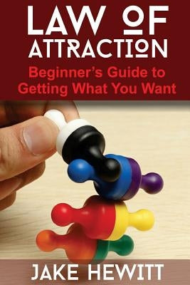 Law of Attraction: The Beginner's Guide to Getting What You Want by Hewitt, Jake