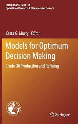 Models for Optimum Decision Making: Crude Oil Production and Refining by Murty, Katta G.