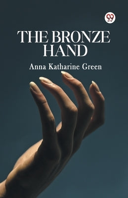 The Bronze Hand by Green, Anna Katharine