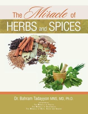 The Miracle of Herbs and Spices by Tadayyon Mns, Ph. D. Bahram