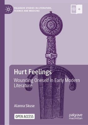 Hurt Feelings: Wounding Oneself in Early Modern Literature by Skuse, Alanna