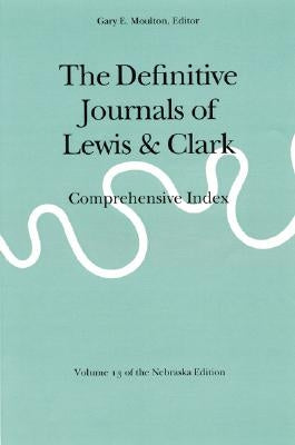 The Definitive Journals of Lewis and Clark, Vol 13: Comprehensive Index by Lewis, Meriwether