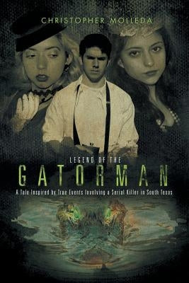 Legend of the Gatorman: A Tale Inspired by True Events Involving a Serial Killer in South Texas by Molleda, Christopher