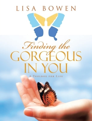 Finding the Gorgeous in You: A Toolbox for Life by Bowen, Lisa