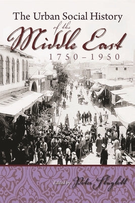 The Urban Social History of the Middle East, 1750-1950 by Sluglett, Peter