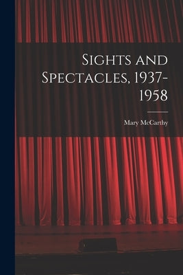 Sights and Spectacles, 1937-1958 by McCarthy, Mary 1912-