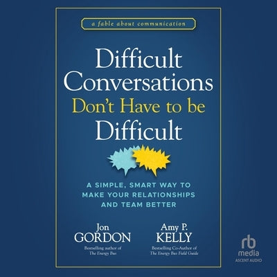 Difficult Conversations Don't Have to Be Difficult: A Simple, Smart Way to Make Your Relationships and Team Better by Kelly, Amy P.