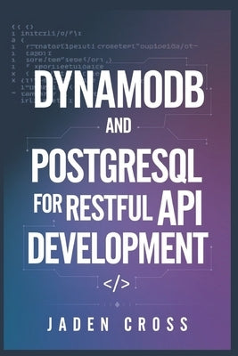 DynamoDB and PostgreSQL for RESTful API Development by Cross, Jaden