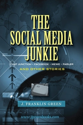 The Social Media Junkie by Green, John