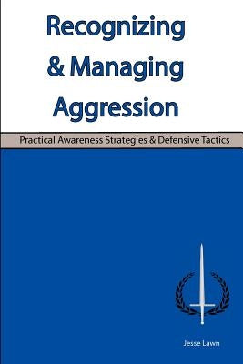 Recognizing & Managing Aggression: Practical Awareness Strategies & Defensive Tactics by Lawn, Jesse