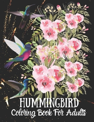 Hummingbird Coloring Book For Adults: Fun and Easy Coloring Book Featuring Wonderful Hummingbirds for Grown-Ups, Relaxation Motivational Stress Reliev by Activity Book, Jamael