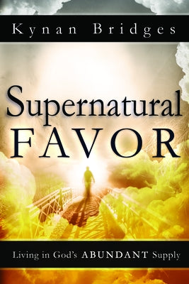 Supernatural Favor: Living in God's Abundant Supply by Bridges, Kynan