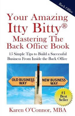 Your Amazing Itty Bitty Mastering The Back Office Book: Your Amazing Itty Bitty(R) Mastering The Back Office Book by O'Connor Mba, Karen