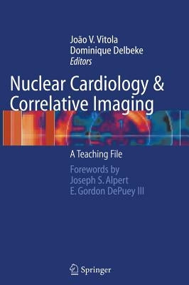 Nuclear Cardiology and Correlative Imaging: A Teaching File by Vitola, Joao V.