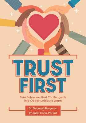 Trust First: Turn Behaviors That Challenge Us Into Opportunities to Learn by Bergeron, Deborah