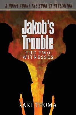 Jakob's Trouble: The Two Witnesses by Thoma, Karl F.