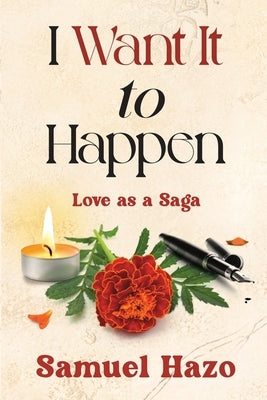 I Want It to Happen: Love as a Saga by Hazo, Samuel