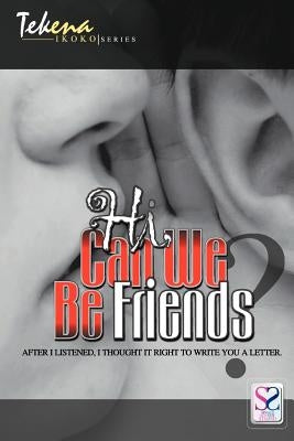 Hi, Can We Be Friends?: A New Attitude for the Common Friendship Journey by Ikoko, Tekena