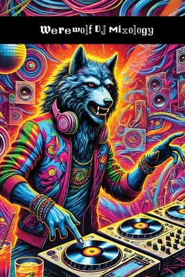 Werewolf DJ Mixology: How to Spin Some Fucking Tracks by Ooooo, Woo