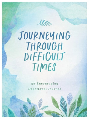 Journeying Through Difficult Times: An Encouraging Devotional Journal by Compiled by Barbour Staff