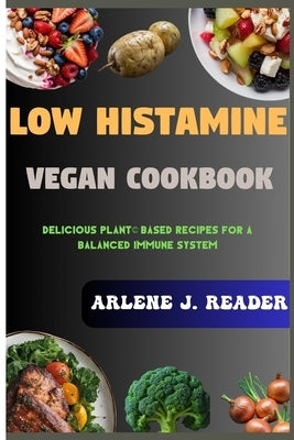 Low Histamine Vegan Cookbook: Delicious Plant-Based Recipes for a Balanced Immune System by Reader, Arlene J.