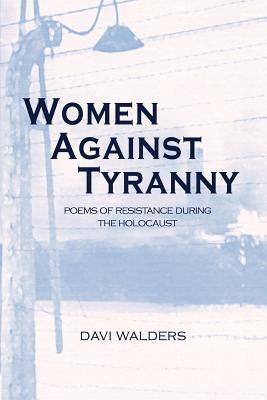 Women Against Tyranny: Poems of Resistance during the Holocaust by Walders, Davi