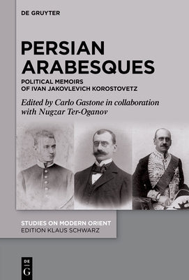Persian Arabesques: Political Memoirs of Ivan Jakovlevich Korostovetz by Gastone, Carlo