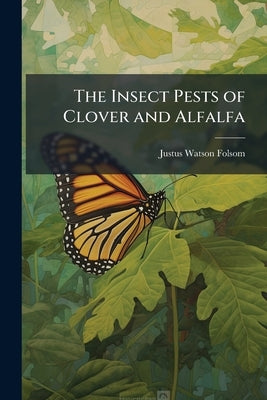 The Insect Pests of Clover and Alfalfa by Folsom, Justus Watson