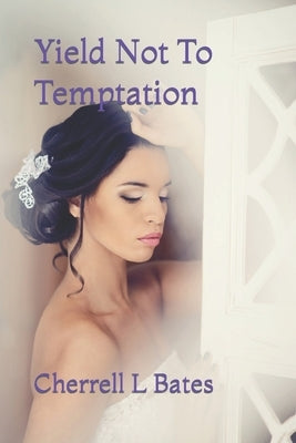 Yield Not To Temptation by Bates, Cherrell L.