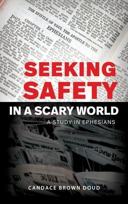 Seeking Safety in a Scary World: A Study in Ephesians by Doud, Candace Brown