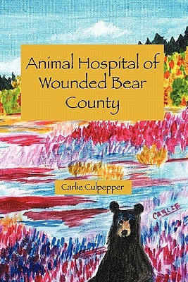 Animal Hospital of Wounded Bear County by Culpepper, Carlie