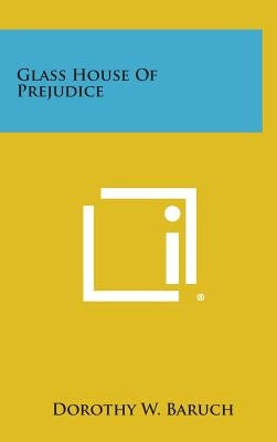 Glass House of Prejudice by Baruch, Dorothy W.