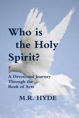 Who is the Holy Spirit? A Devotional Journey Through the Book of Acts by Hyde, M. R.