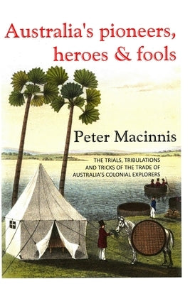 Australia's Pioneers, Heroes & Fools by Macinnis, Peter
