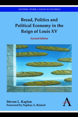 Bread, Politics and Political Economy in the Reign of Louis XV: Second Edition by Kaplan, Steven L.