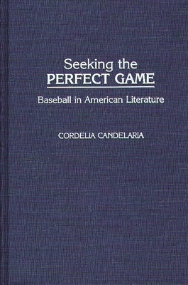 Seeking the Perfect Game: Baseball in American Literature by Candelaria, Cordelia Ch?vez