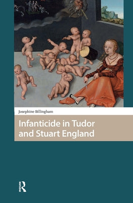 Infanticide in Tudor and Stuart England by Billingham, Josephine
