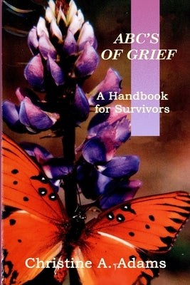 Abc's of Grief: A Handbook for Survivors by Christine a., Adams