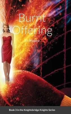 3. Burnt Offering: Book 3 in the Knightsbridge Knights Series by Wiegand, S. E.