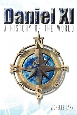 Daniel 11: A History of the World by Michelle Lynn