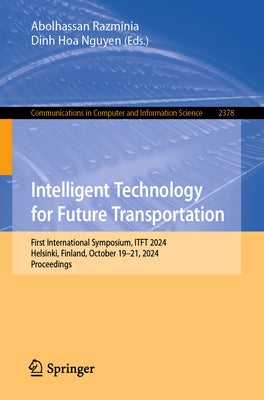 Intelligent Technology for Future Transportation: First International Symposium, Itft 2024, Helsinki, Finland, October 19-21, 2024, Proceedings by Razminia, Abolhassan