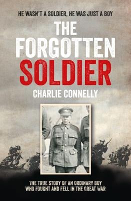 The Forgotten Soldier: He Wasn't a Soldier, He Was Just a Boy by Connelly, Charlie