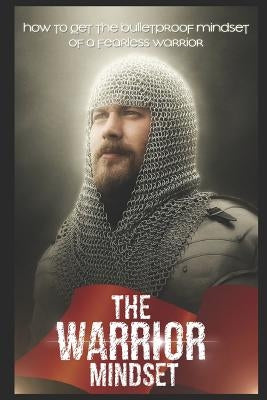 The Warrior Mindset: How to get the Bulletproof mindset of a Fearless Warrior by Molina-Gerena, Stephany
