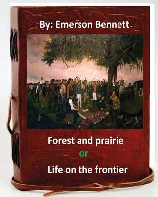 Forest and prairie; or, Life on the frontier. By: Emerson Bennett (Original Vers by Bennett, Emerson