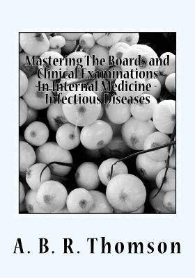 Mastering The Boards and Clinical Examinations In Internal Medicine - Infectious Diseases: Volume VIIII by Thomson, A. B. R.