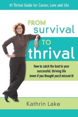From Survival to Thrival: How to catch the boat to your successful, thriving life (even if you thought you missed it) by Lake, Kathrin