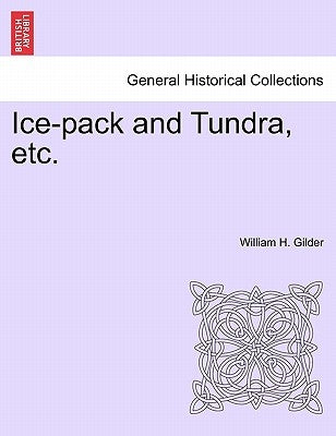 Ice-Pack and Tundra, Etc. by Gilder, William H.